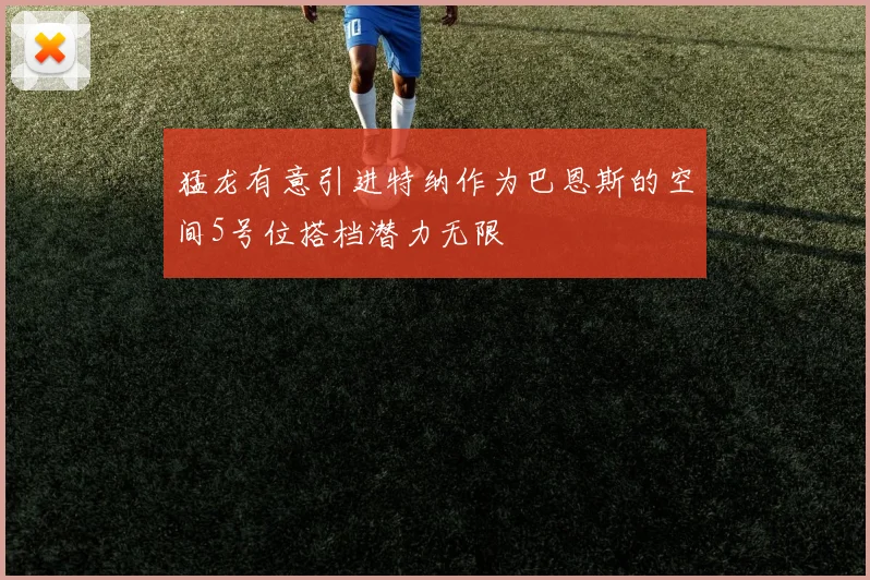 猛龙有意引进特纳作为巴恩斯的空间5号位搭档潜力无限