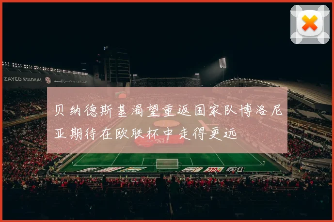 贝纳德斯基渴望重返国家队博洛尼亚期待在欧联杯中走得更远