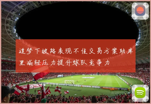 追梦下坡路表现不佳交易方案助库里减轻压力提升球队竞争力