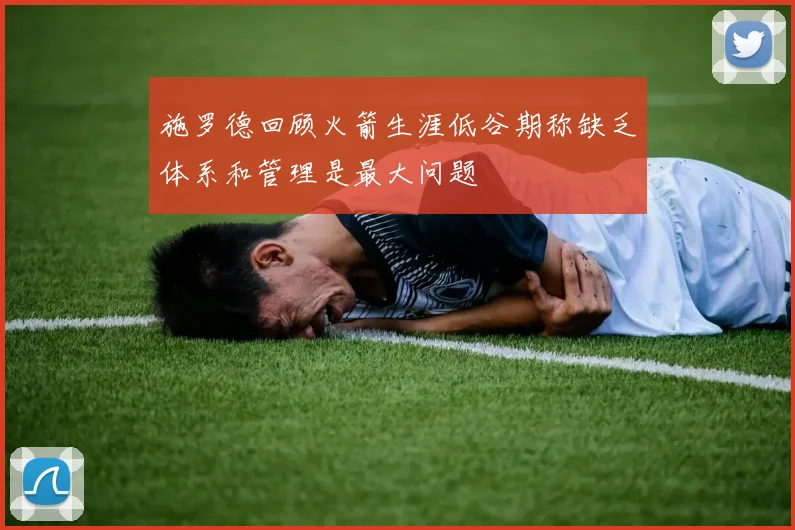 施罗德回顾火箭生涯低谷期称缺乏体系和管理是最大问题