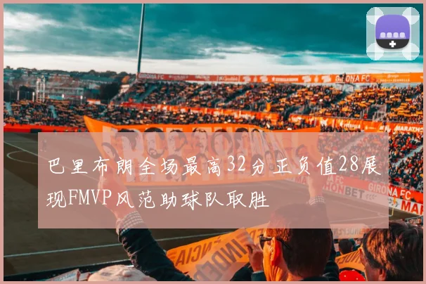 巴里布朗全场最高32分正负值28展现FMVP风范助球队取胜